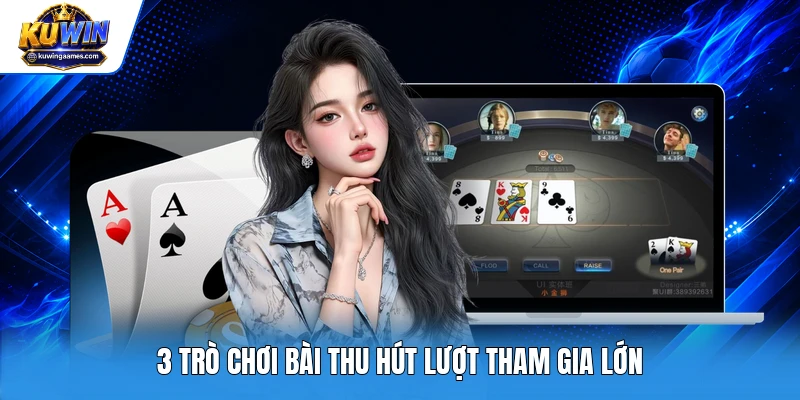3 trò chơi bài thu hút lượt tham gia lớn