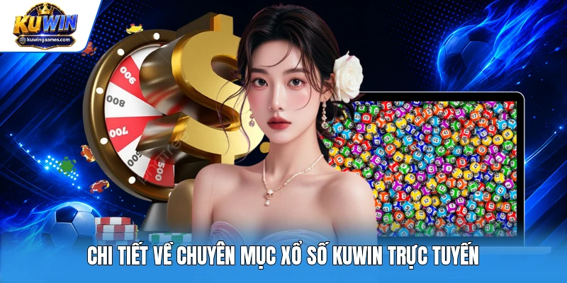 Chi tiết về chuyên mục xổ số Kuwin trực tuyến