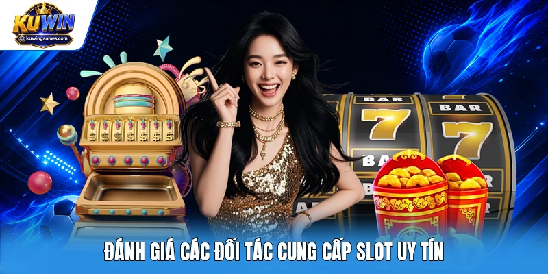 Đánh giá các đối tác cung cấp slot uy tín