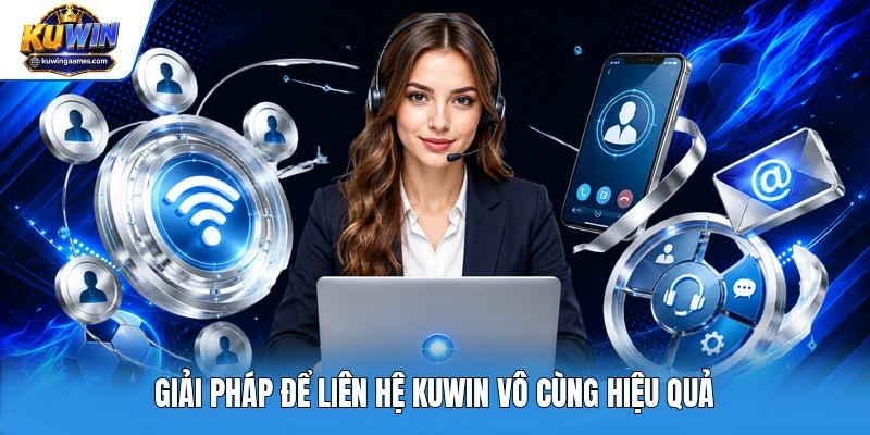 Giải pháp để liên hệ Kuwin vô cùng hiệu quả