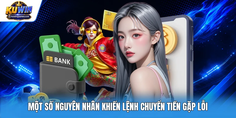 Một số nguyên nhân khiến lệnh chuyển tiền gặp lỗi
