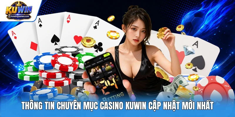 Thông tin chuyên mục casino Kuwin cập nhật mới nhất